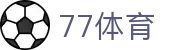 77体育-专属体育指南与赛事平台
